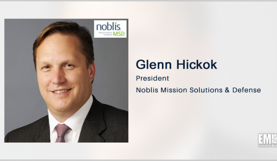 Noblis’ New Subsidiary Eyes Integrated Mission Support for Defense Clients; Glenn Hickok Quoted