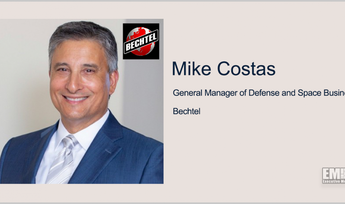 Executive Spotlight With Bechtel’s Mike Costas Discusses Growth Initiatives in Defense & Space Markets