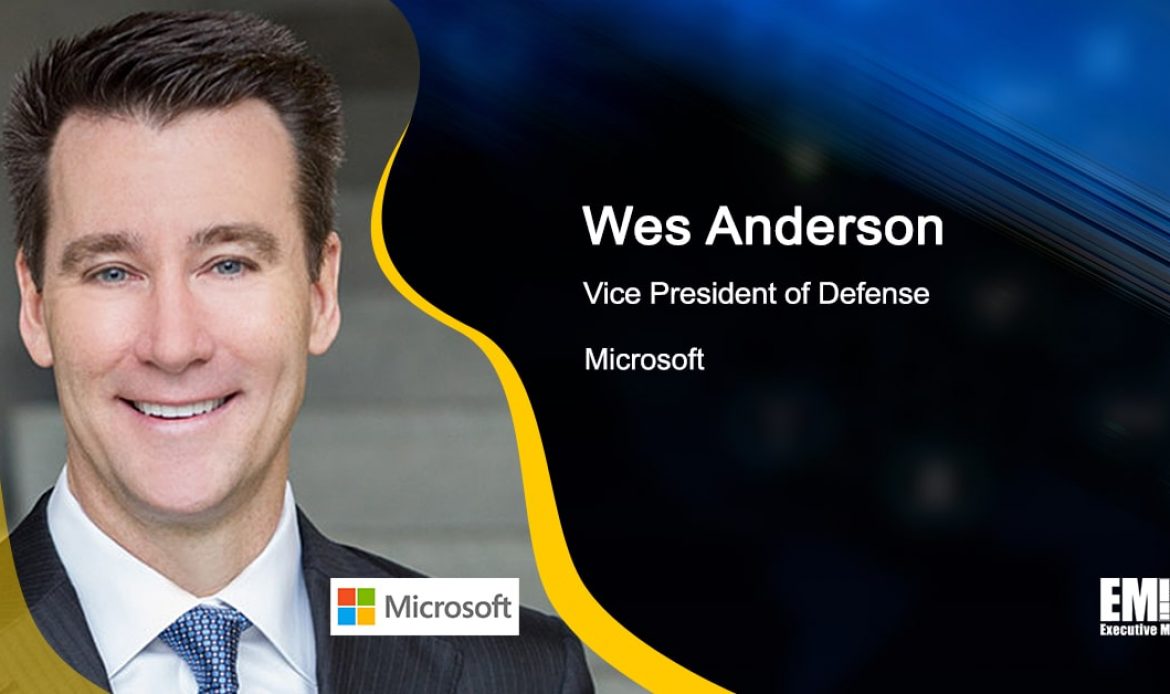 Q&A With Microsoft Defense VP Wes Anderson Tackles Company’s Partnership With DOD, Growth Initiatives & Investments