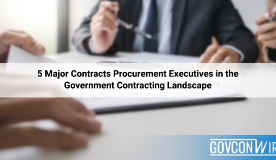 5 Major Contracts Procurement Executives In the Government Contracting Landscape