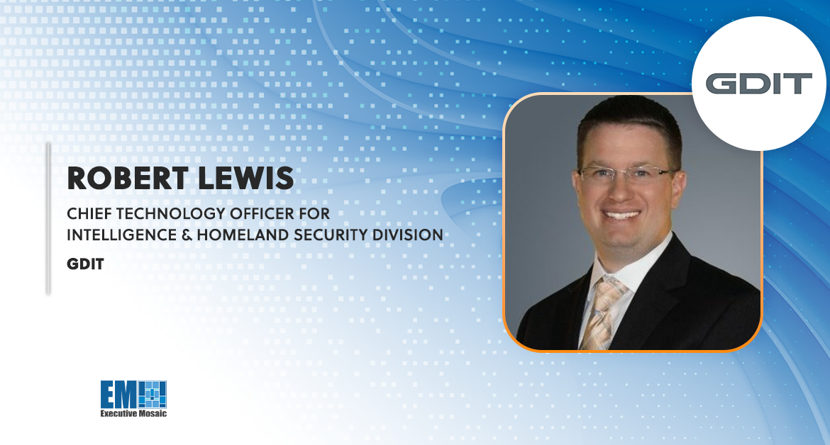 Robert Lewis Named GDIT’s CTO for Intelligence & Homeland Security Division