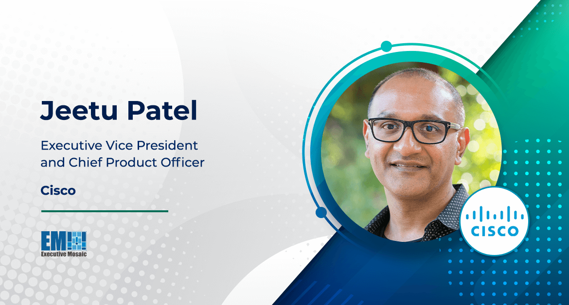 Cisco Names Jeetu Patel as EVP & Chief Product Officer, Combines 3 Teams Under One Organization